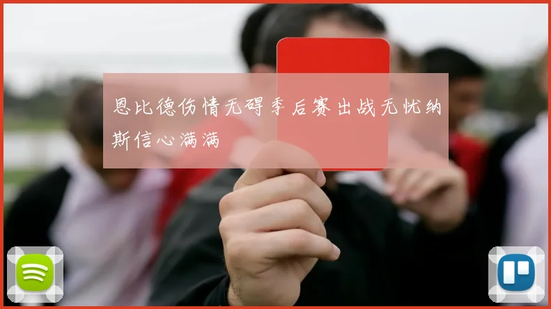 恩比德伤情无碍季后赛出战无忧纳斯信心满满