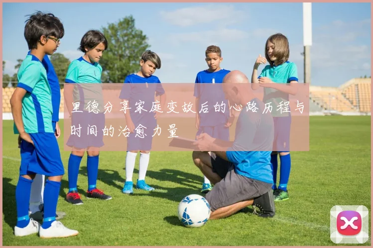 里德分享家庭变故后的心路历程与时间的治愈力量