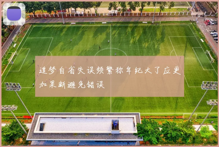追梦自省失误频繁称年纪大了应更加果断避免错误