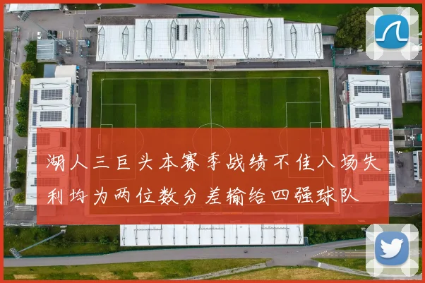 湖人三巨头本赛季战绩不佳八场失利均为两位数分差输给四强球队