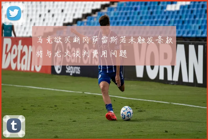 马竞欲买断冈萨雷斯若未触发条款将与尤文谈判费用问题